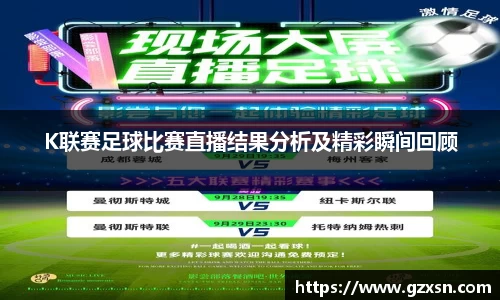 K联赛足球比赛直播结果分析及精彩瞬间回顾