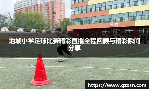 地城小学足球比赛精彩直播全程回顾与精彩瞬间分享