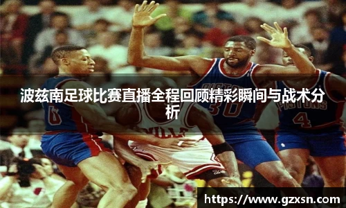 波兹南足球比赛直播全程回顾精彩瞬间与战术分析