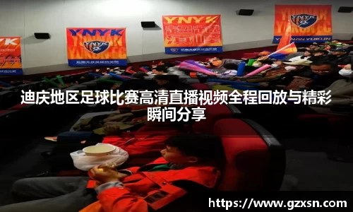 迪庆地区足球比赛高清直播视频全程回放与精彩瞬间分享