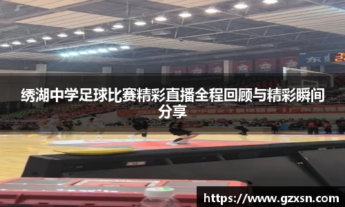 绣湖中学足球比赛精彩直播全程回顾与精彩瞬间分享