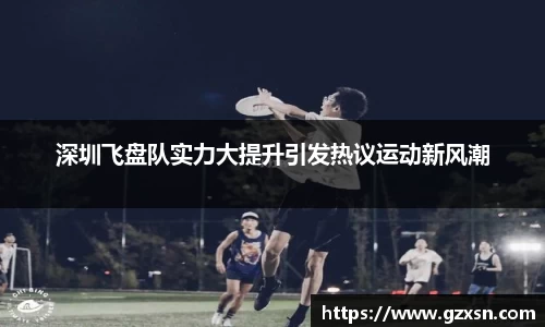 深圳飞盘队实力大提升引发热议运动新风潮