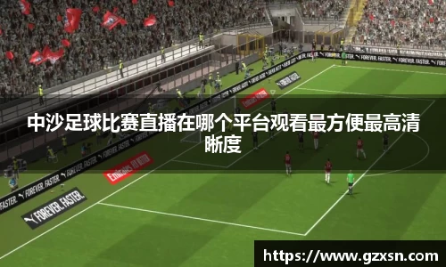 中沙足球比赛直播在哪个平台观看最方便最高清晰度