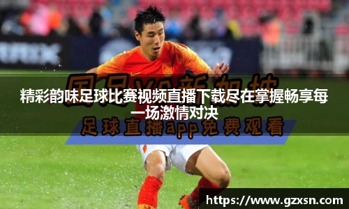 精彩韵味足球比赛视频直播下载尽在掌握畅享每一场激情对决